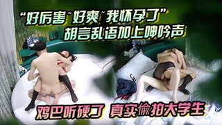 “好厉害~好爽~我怀孕了”胡言乱语加上呻吟声，鸡巴听硬了 真实偸拍大学生情侣激情造爱，长腿肥臀黑丝情趣装太顶了！
