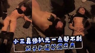 小三真惨，扒光一点都不剩，奶子和逼都漏出来